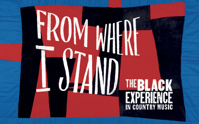 COUNTRY MUSIC HALL OF FAME® AND MUSEUM RELEASES  FROM WHERE I STAND: THE BLACK EXPERIENCE IN COUNTRY MUSIC AS A CD BOX SET AND FREE ONLINE EXPERIENCE