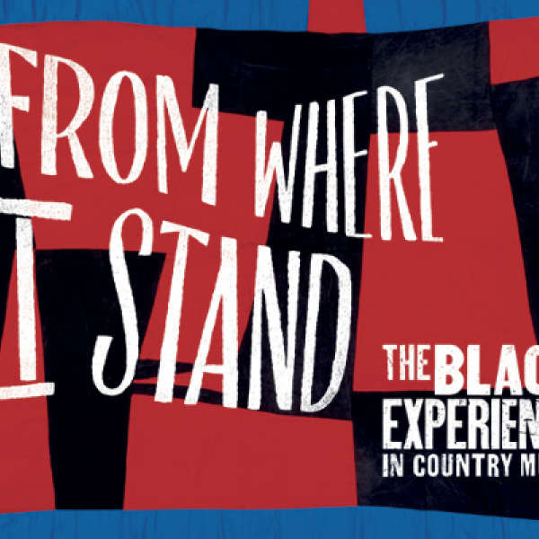 COUNTRY MUSIC HALL OF FAME® AND MUSEUM RELEASES  FROM WHERE I STAND: THE BLACK EXPERIENCE IN COUNTRY MUSIC AS A CD BOX SET AND FREE ONLINE EXPERIENCE